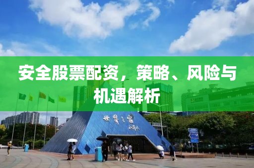 安全股票配资，策略、风险与机遇解析