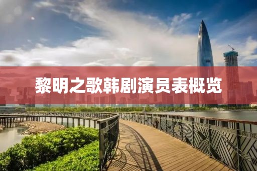 黎明之歌韩剧演员表概览