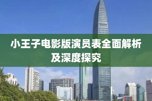小王子电影版演员表全面解析及深度探究