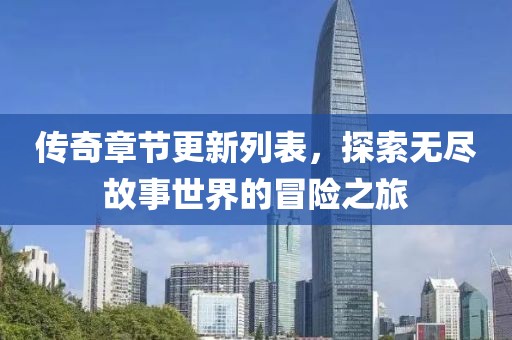 传奇章节更新列表，探索无尽故事世界的冒险之旅