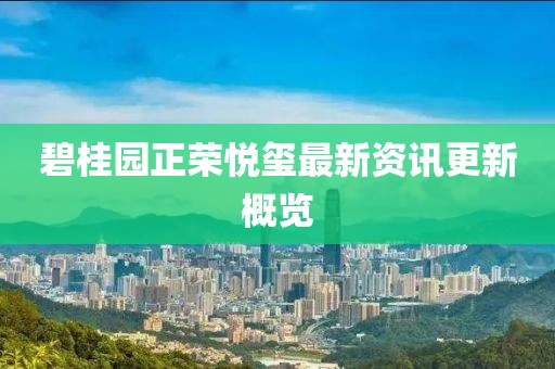 碧桂园正荣悦玺最新资讯更新概览