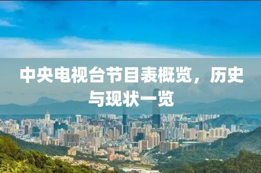 中央电视台节目表概览，历史与现状一览