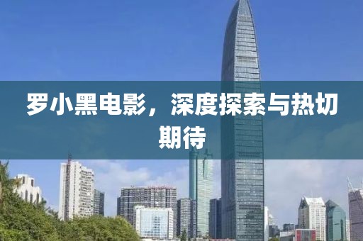 罗小黑电影，深度探索与热切期待