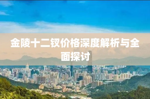 金陵十二钗价格深度解析与全面探讨