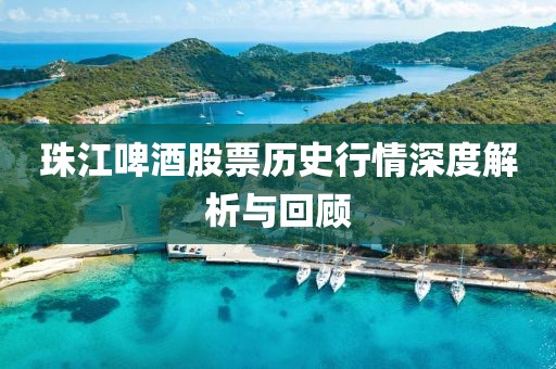 珠江啤酒股票历史行情深度解析与回顾