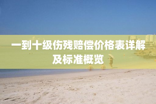 一到十级伤残赔偿价格表详解及标准概览