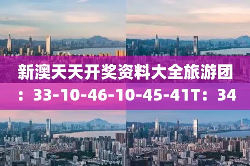 新澳天天开奖资料大全旅游团：33-10-46-10-45-41T：34