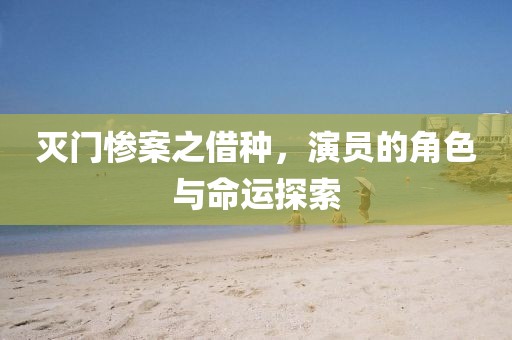灭门惨案之借种，演员的角色与命运探索