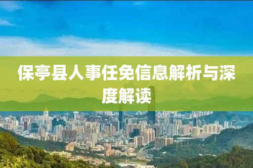 保亭县人事任免信息解析与深度解读