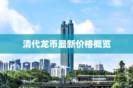 清代龙币最新价格概览