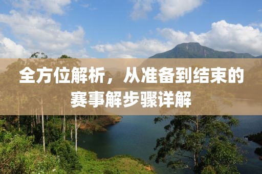全方位解析，从准备到结束的赛事解步骤详解