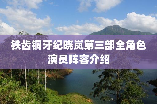 铁齿铜牙纪晓岚第三部全角色演员阵容介绍