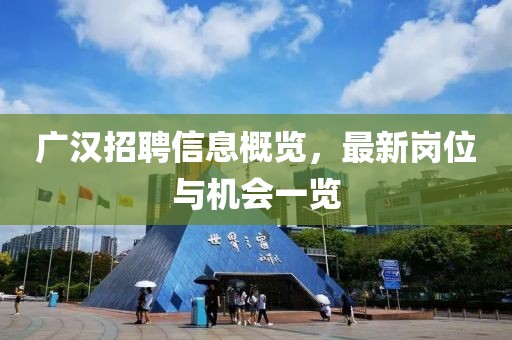 广汉招聘信息概览，最新岗位与机会一览