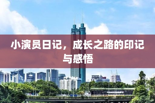 小演员日记，成长之路的印记与感悟