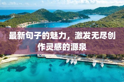 最新句子的魅力，激发无尽创作灵感的源泉