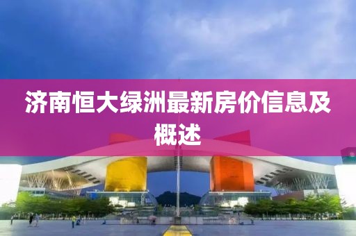 济南恒大绿洲最新房价信息及概述