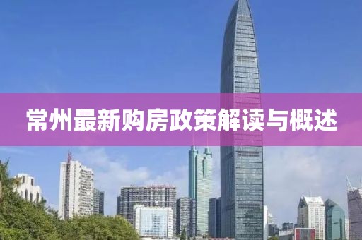 常州最新购房政策解读与概述
