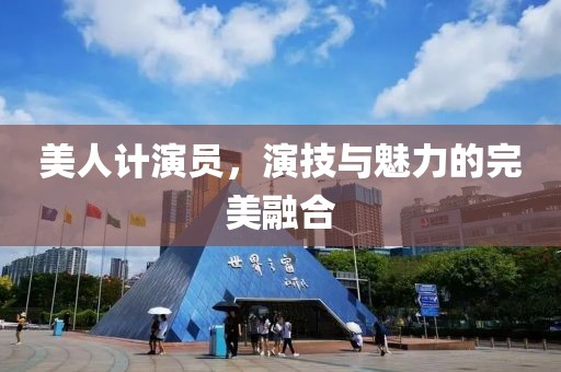 美人计演员，演技与魅力的完美融合
