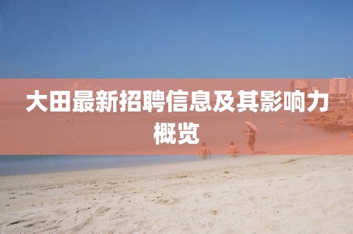 大田最新招聘信息及其影响力概览