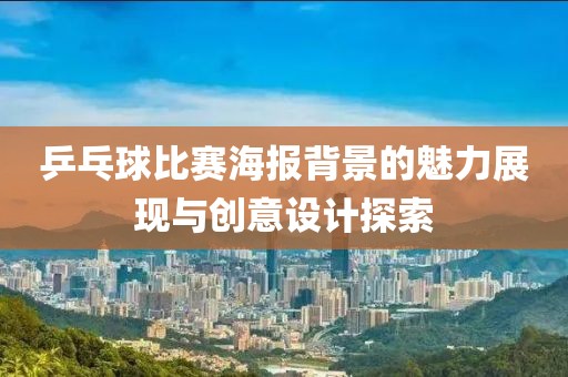 乒乓球比赛海报背景的魅力展现与创意设计探索