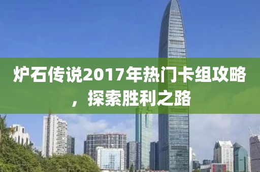 炉石传说2017年热门卡组攻略，探索胜利之路