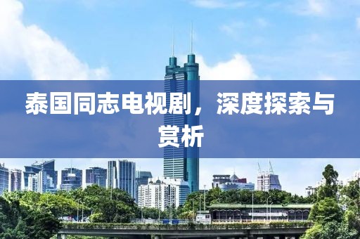 泰国同志电视剧，深度探索与赏析