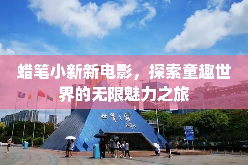蜡笔小新新电影，探索童趣世界的无限魅力之旅