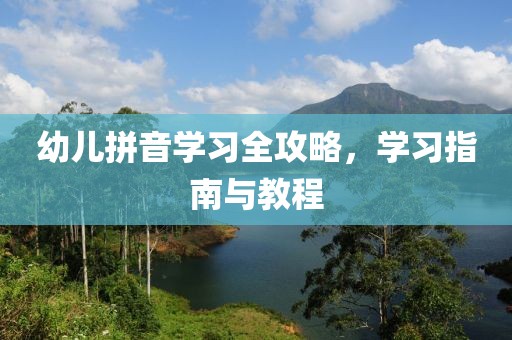 幼儿拼音学习全攻略，学习指南与教程