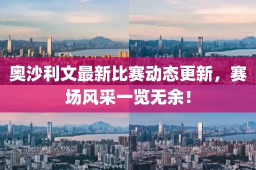 奥沙利文最新比赛动态更新，赛场风采一览无余！