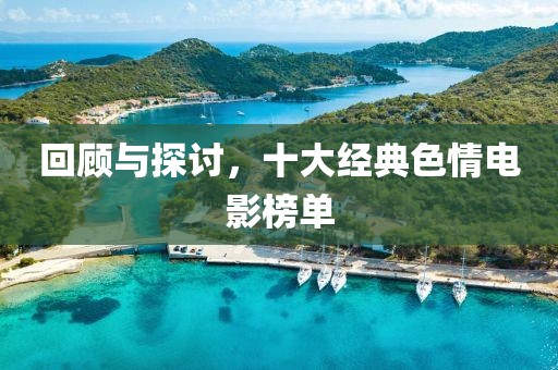 回顾与探讨，十大经典色情电影榜单