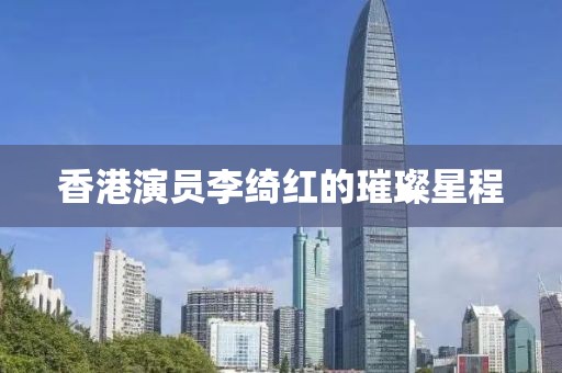 香港演员李绮红的璀璨星程