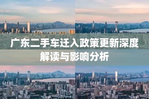 广东二手车迁入政策更新深度解读与影响分析