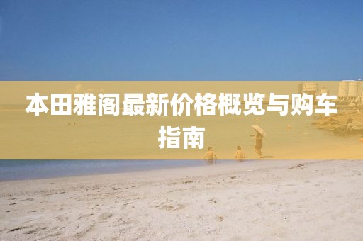 本田雅阁最新价格概览与购车指南