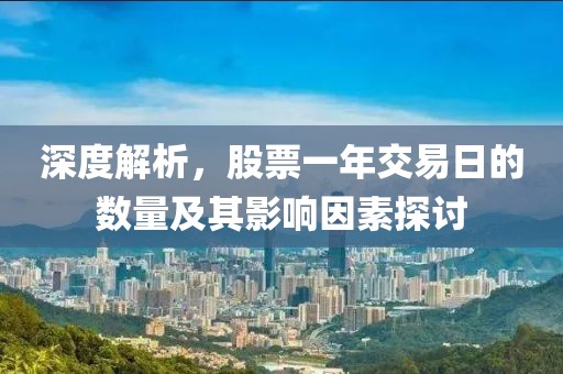 深度解析，股票一年交易日的数量及其影响因素探讨