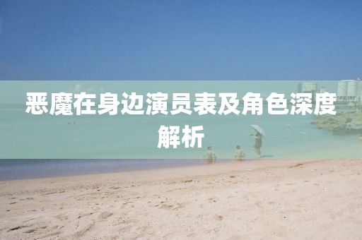 恶魔在身边演员表及角色深度解析