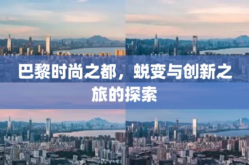 巴黎时尚之都，蜕变与创新之旅的探索