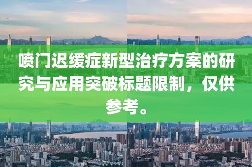 喷门迟缓症新型治疗方案的研究与应用突破标题限制，仅供参考。