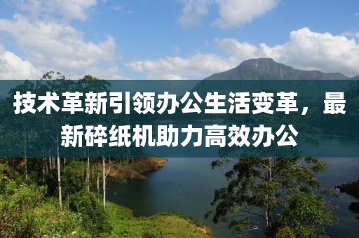 技术革新引领办公生活变革，最新碎纸机助力高效办公