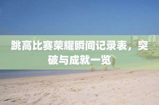 跳高比赛荣耀瞬间记录表，突破与成就一览