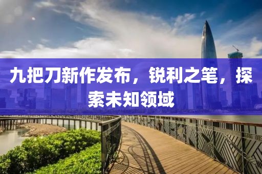九把刀新作发布，锐利之笔，探索未知领域