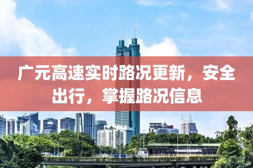 广元高速实时路况更新，安全出行，掌握路况信息