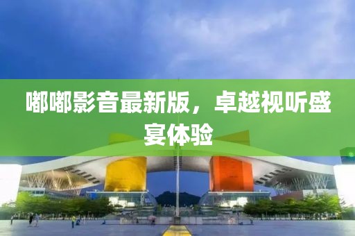 嘟嘟影音最新版，卓越视听盛宴体验