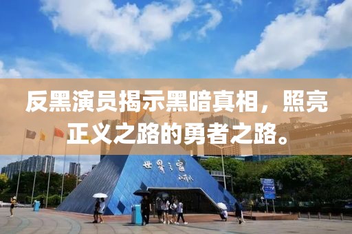 反黑演员揭示黑暗真相，照亮正义之路的勇者之路。