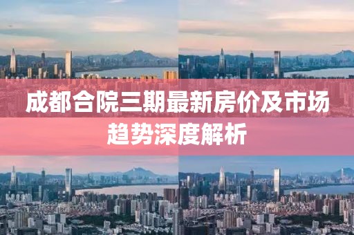 成都合院三期最新房价及市场趋势深度解析