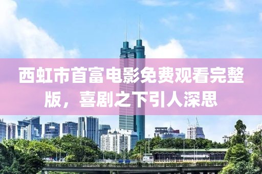 西虹市首富电影免费观看完整版，喜剧之下引人深思