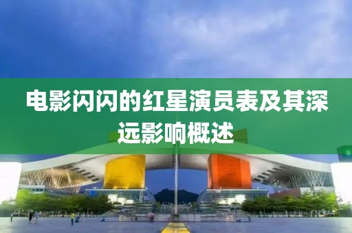 电影闪闪的红星演员表及其深远影响概述