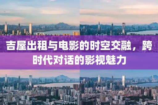 吉屋出租与电影的时空交融，跨时代对话的影视魅力