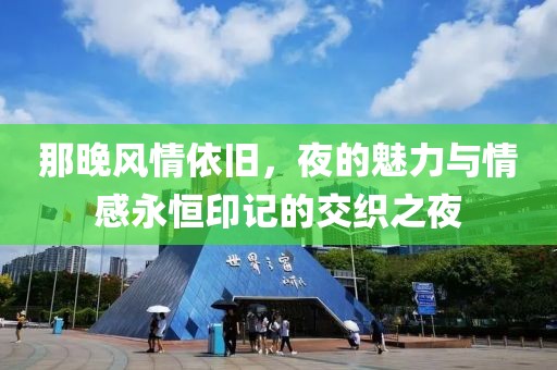 那晚风情依旧，夜的魅力与情感永恒印记的交织之夜