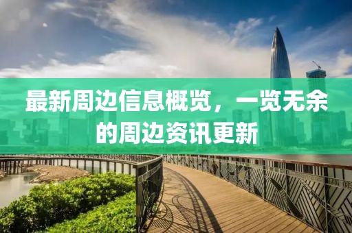 最新周边信息概览，一览无余的周边资讯更新