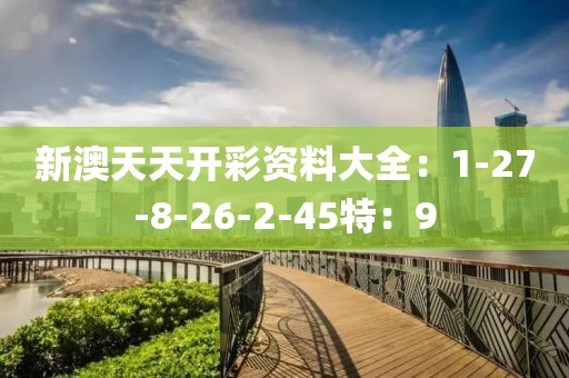 新澳天天开彩资料大全：1-27-8-26-2-45特：9